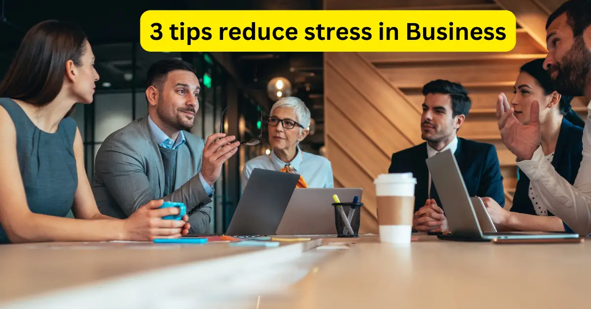 3 Business Management Tips to Reduce Your Stress